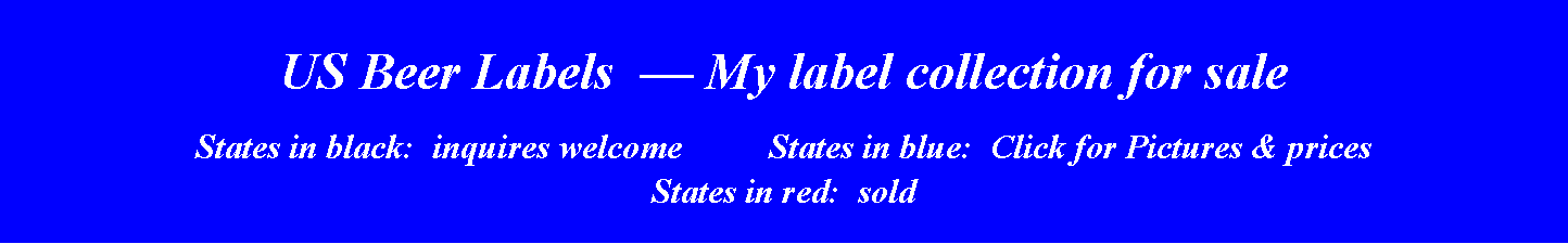 Text Box: US Beer Labels   My label collection for saleStates in black:  inquires welcome	   States in blue:  Click for Pictures & prices States in red:  sold