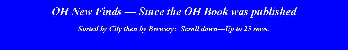Text Box: OH New Finds  Since the OH Book was published Sorted by City then by Brewery;  Scroll downUp to 25 rows.