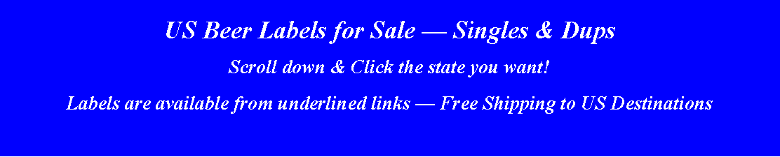 Text Box: US Beer Labels for Sale  Singles & Dups     Scroll down & Click the state you want! Labels are available from underlined links  Free Shipping to US Destinations
